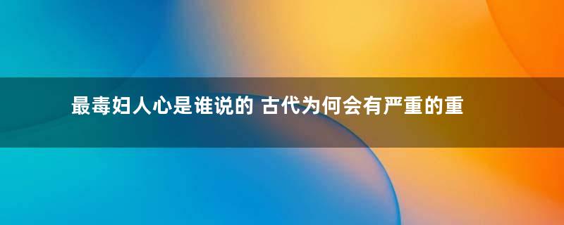 最毒妇人心是谁说的 古代为何会有严重的重男轻女思想